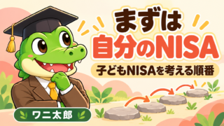 自分のNISAを優先して子どもNISAを検討する順番を考えるワニ太郎